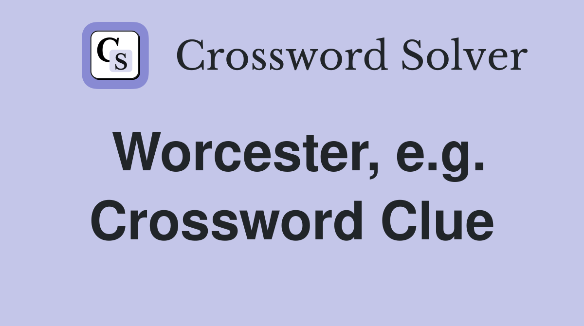 Worcester, e.g. Crossword Clue