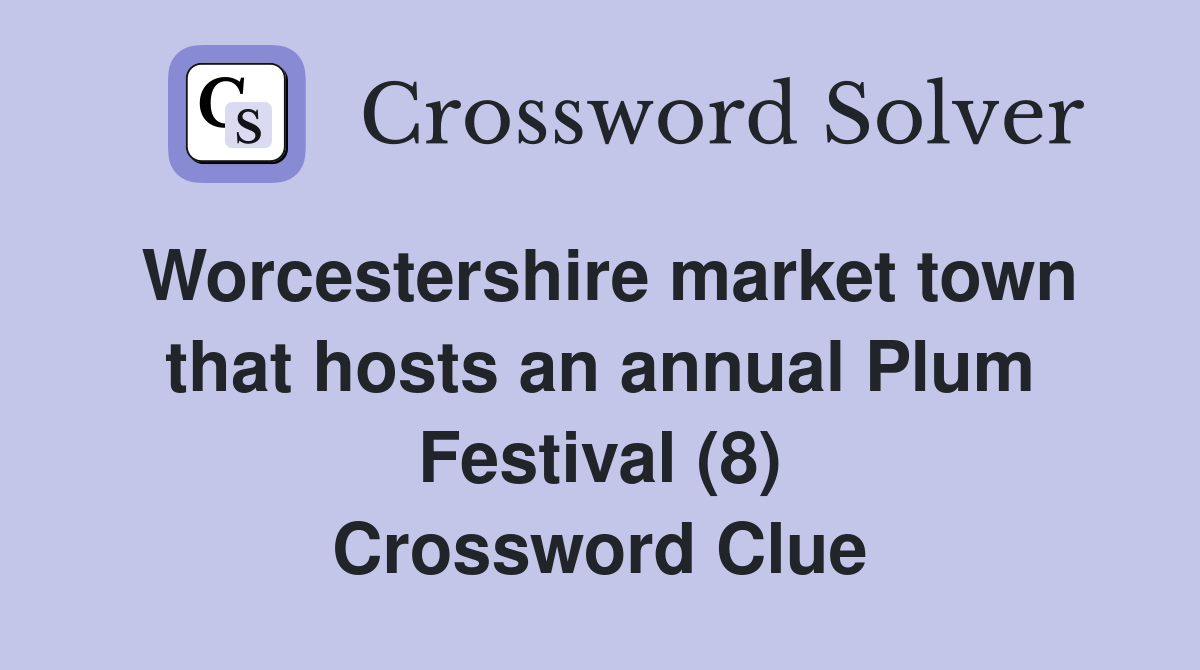 Worcestershire market town that hosts an annual Plum Festival (8) Crossword Clue