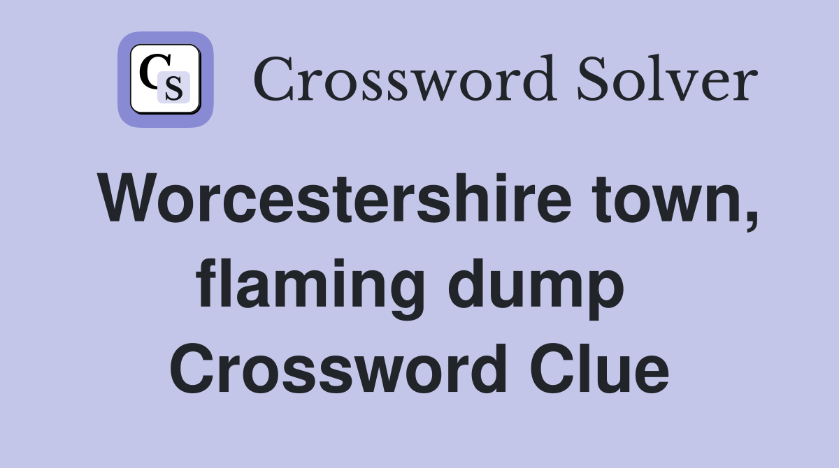Worcestershire town, flaming dump  Crossword Clue