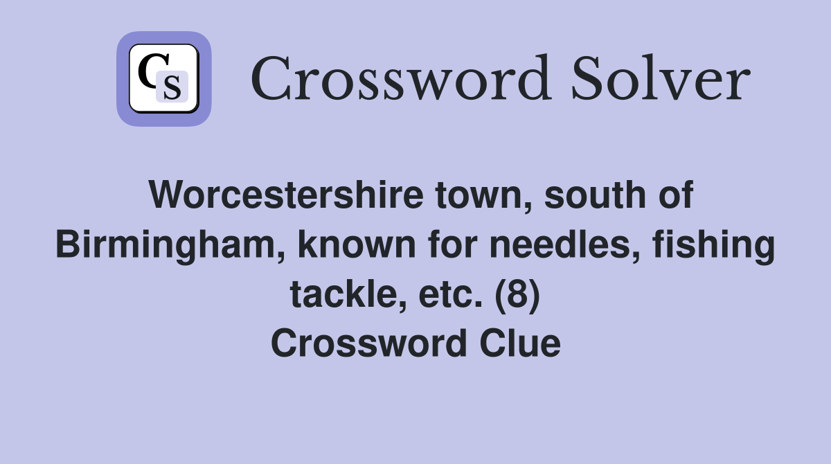Worcestershire town, south of Birmingham, known for needles, fishing tackle, etc. (8) Crossword Clue