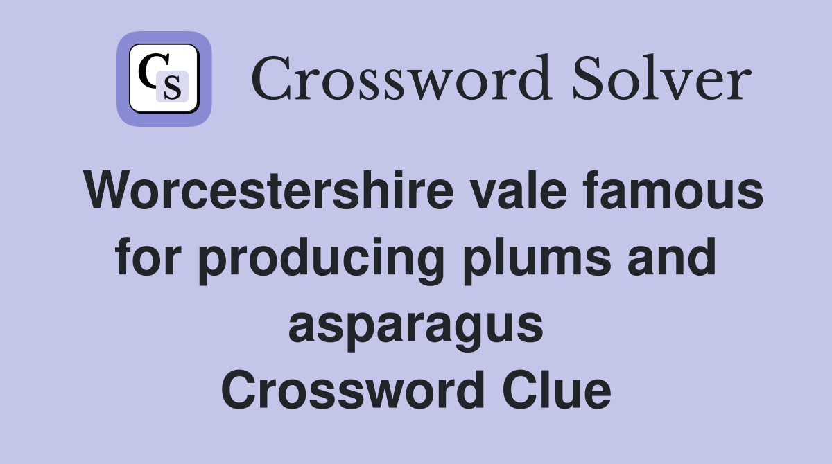 Worcestershire vale famous for producing plums and asparagus Crossword Clue