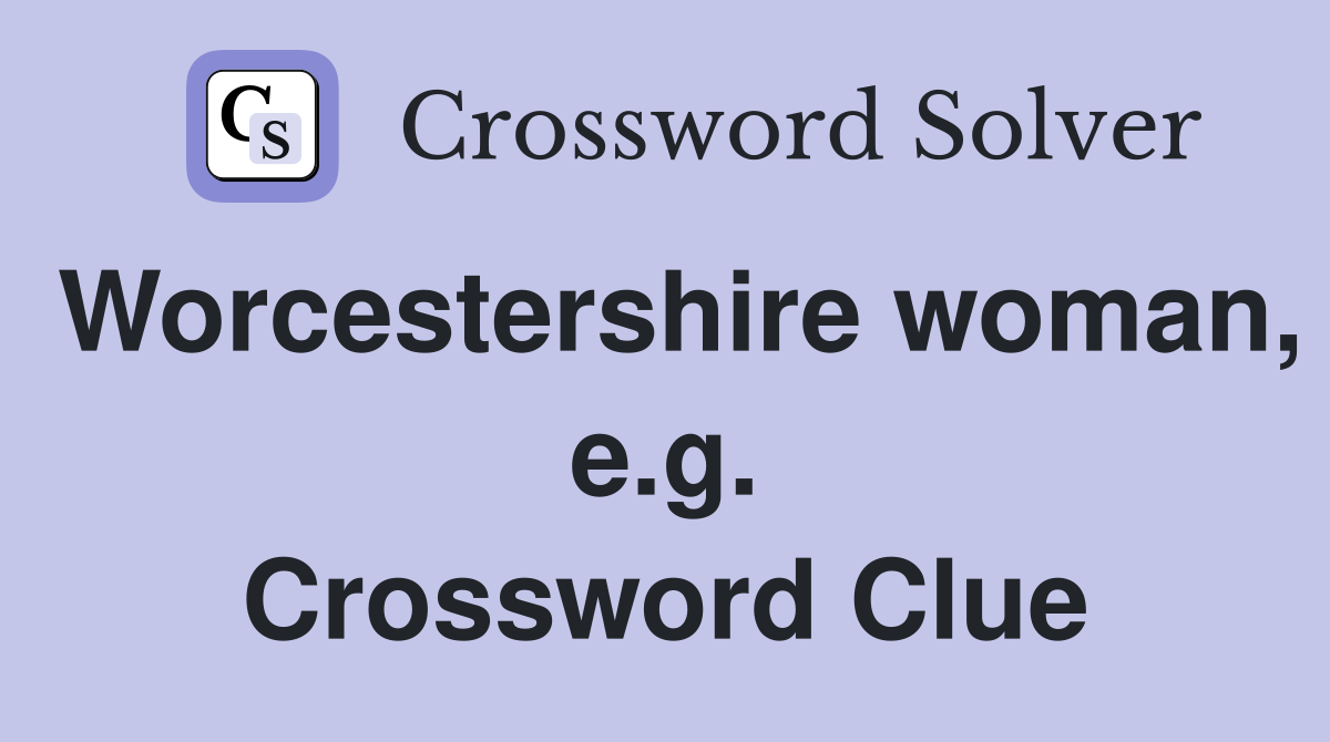 Worcestershire woman, e.g. Crossword Clue