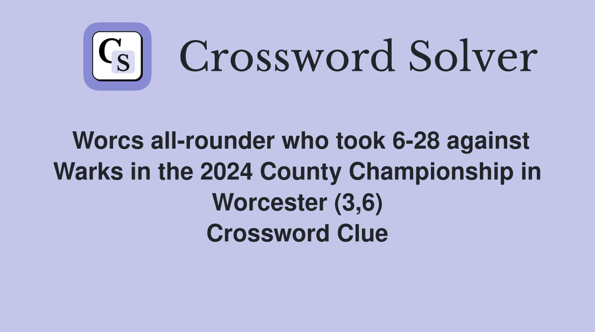 Worcs all-rounder who took 6-28 against Warks in the 2024 County Championship in Worcester (3,6) Crossword Clue