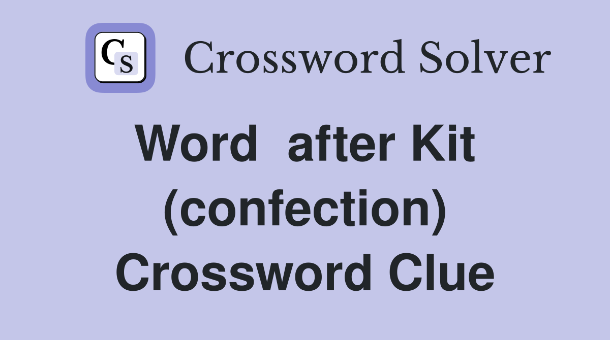 Word  after Kit  (confection) Crossword Clue