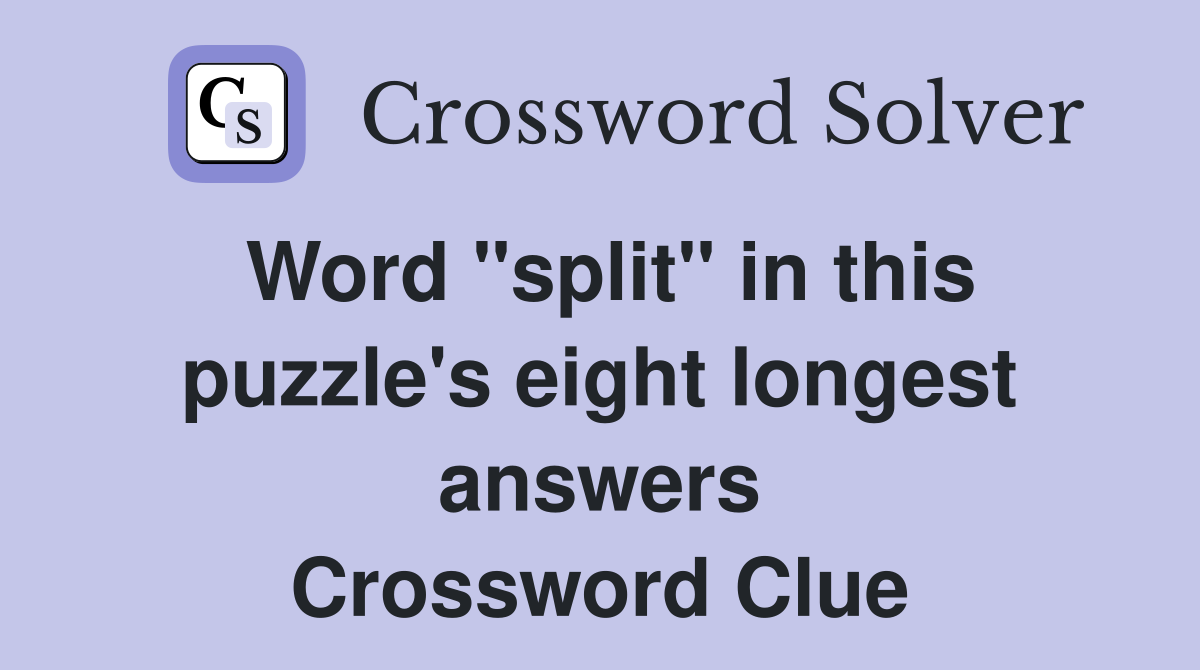 Word "split" in this puzzle's eight longest answers Crossword Clue