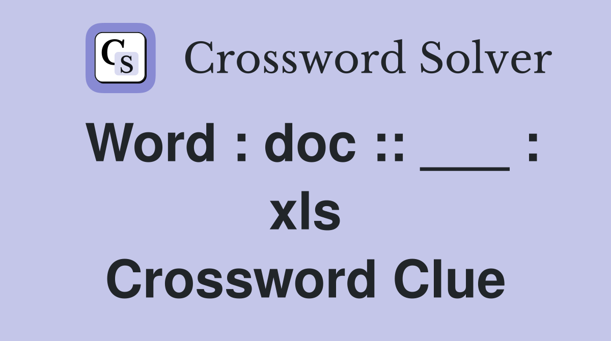 Word : doc :: ___ : xls Crossword Clue