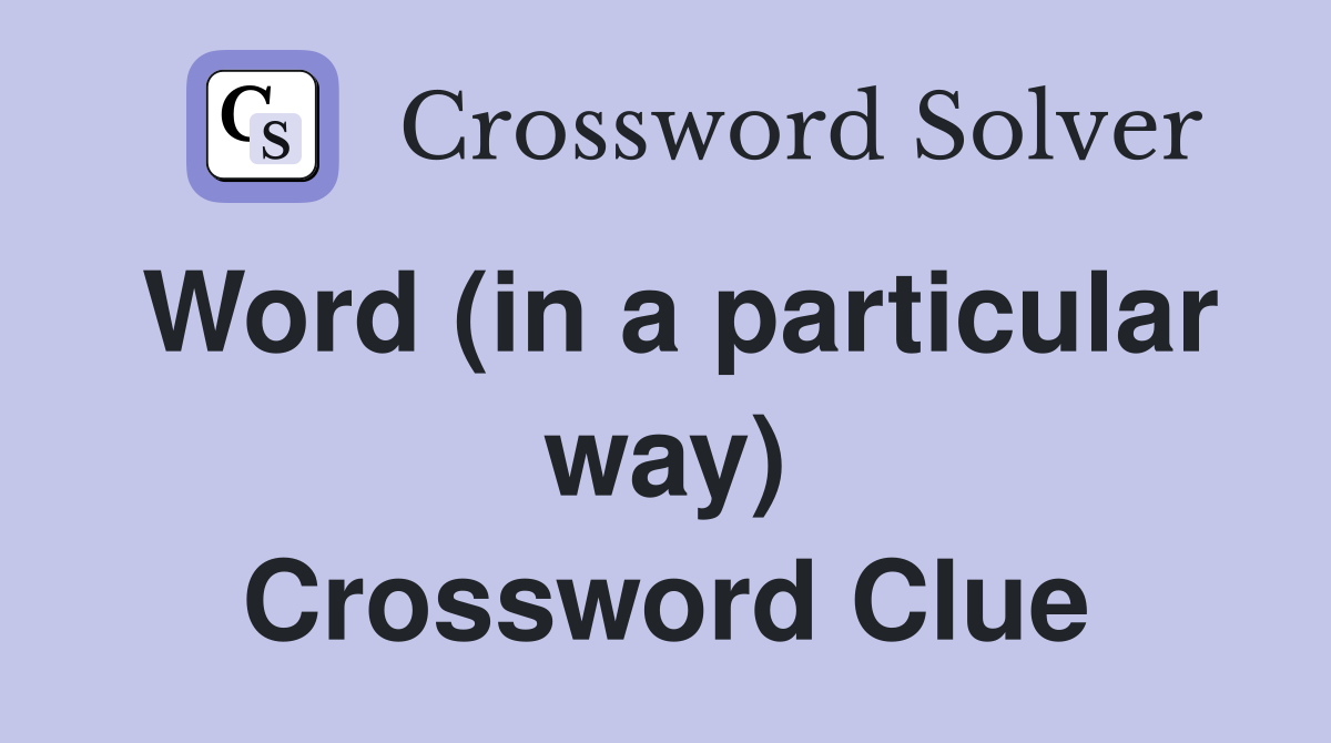 Word (in a particular way) Crossword Clue