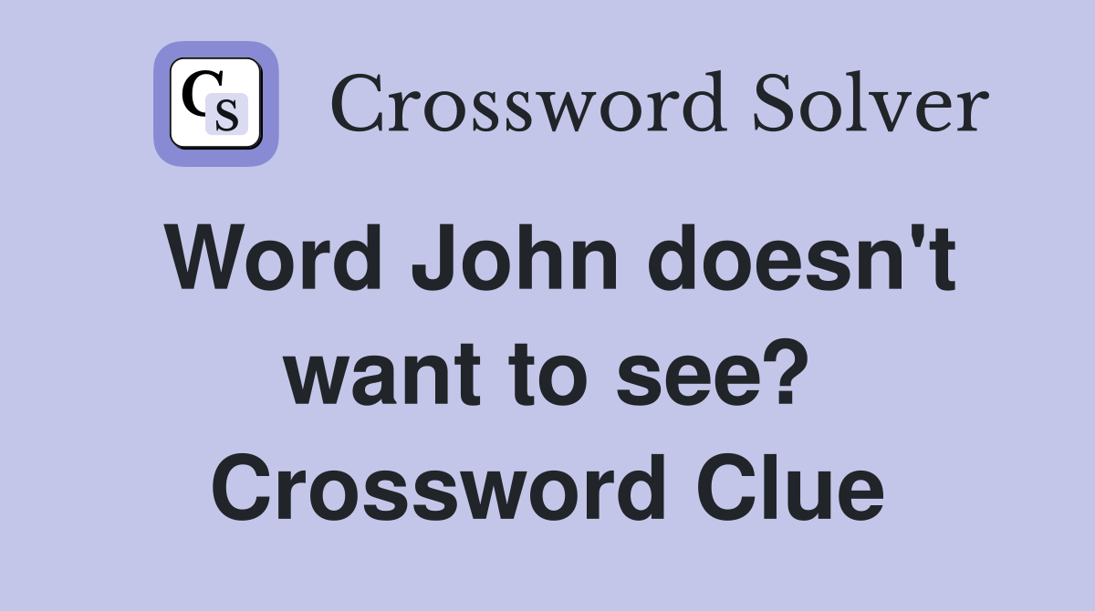 Word John doesn't want to see? Crossword Clue