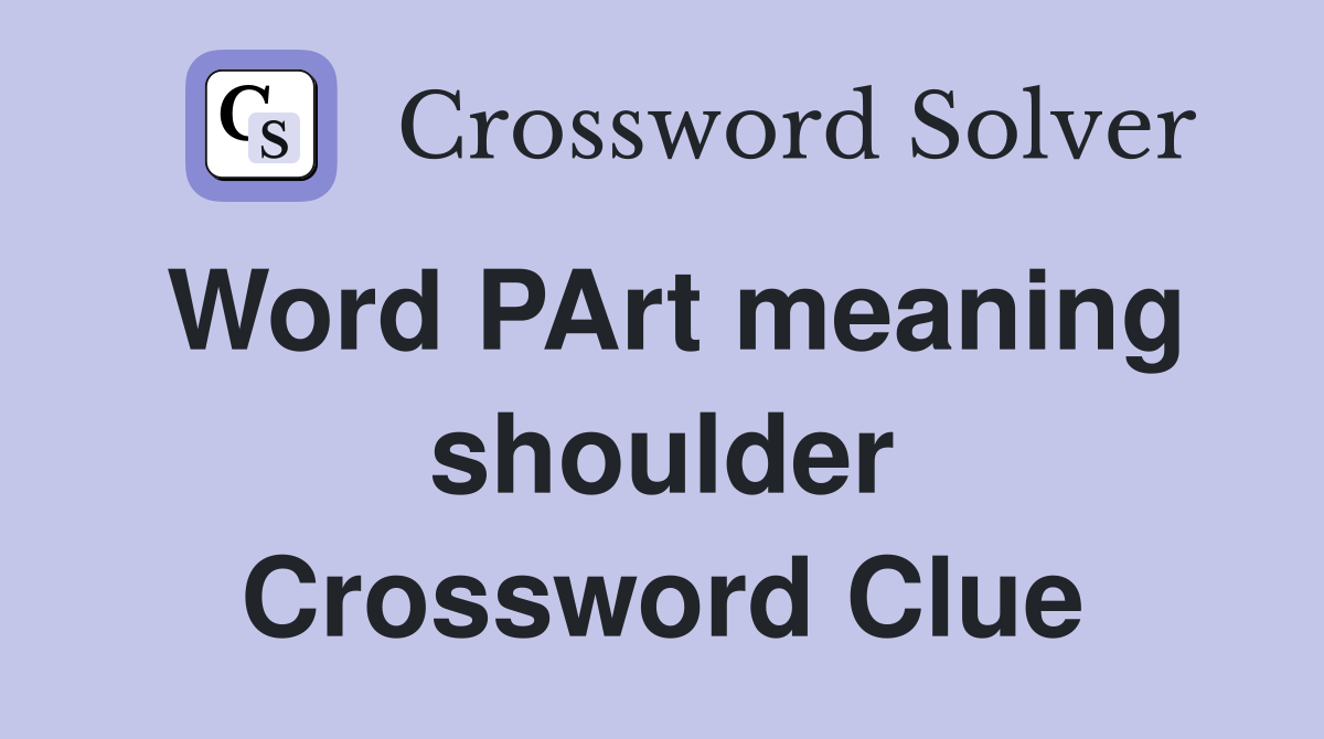 Word PArt meaning shoulder Crossword Clue