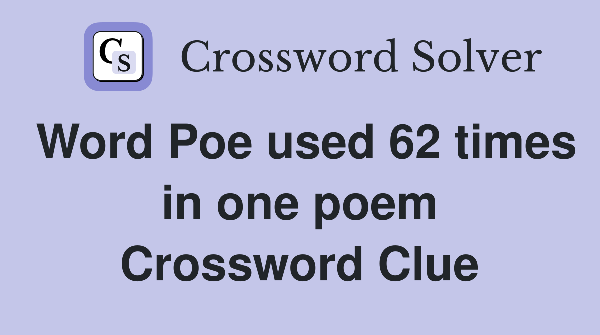 Word Poe used 62 times in one poem Crossword Clue