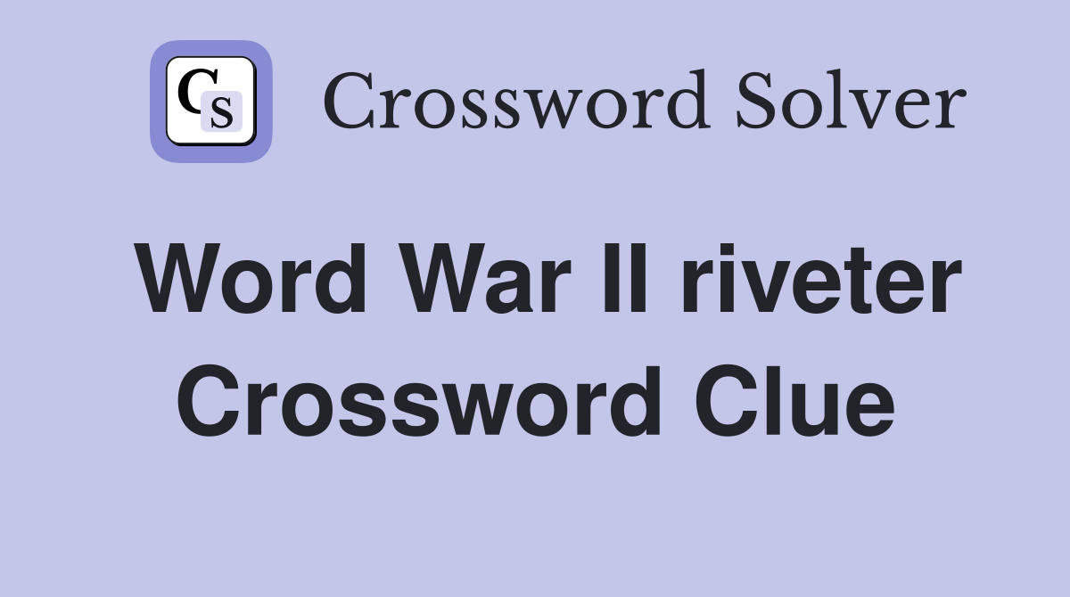 Word War II riveter Crossword Clue