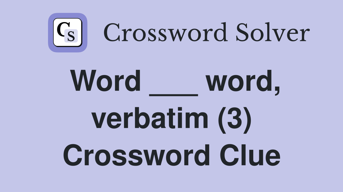 Word ___ word, verbatim (3) Crossword Clue