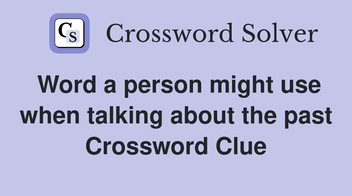 Word a person might use when talking about the past Crossword Clue