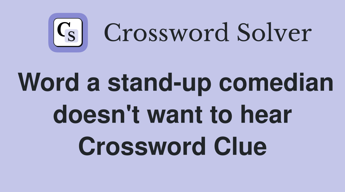 Word a stand-up comedian doesn't want to hear Crossword Clue