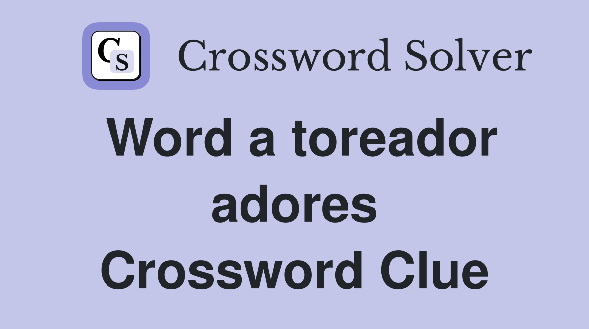 Word a toreador adores Crossword Clue