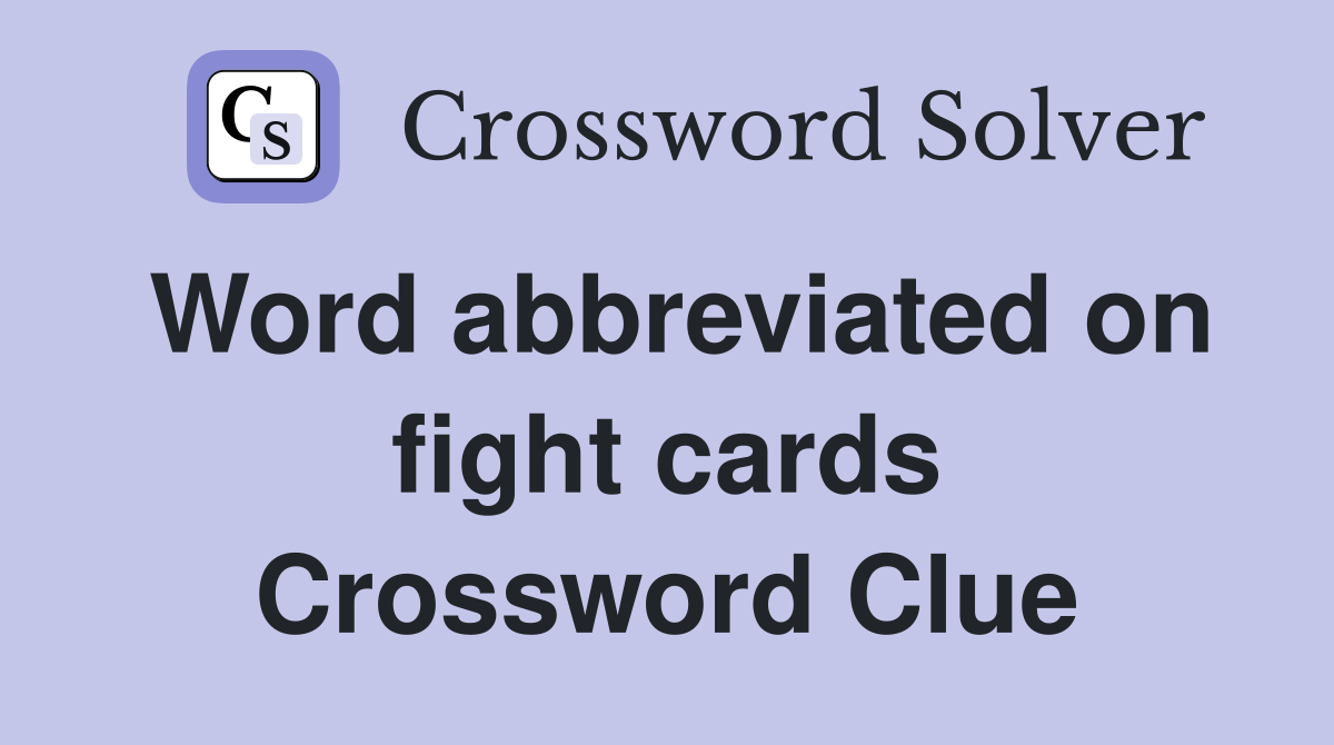 Word abbreviated on fight cards Crossword Clue