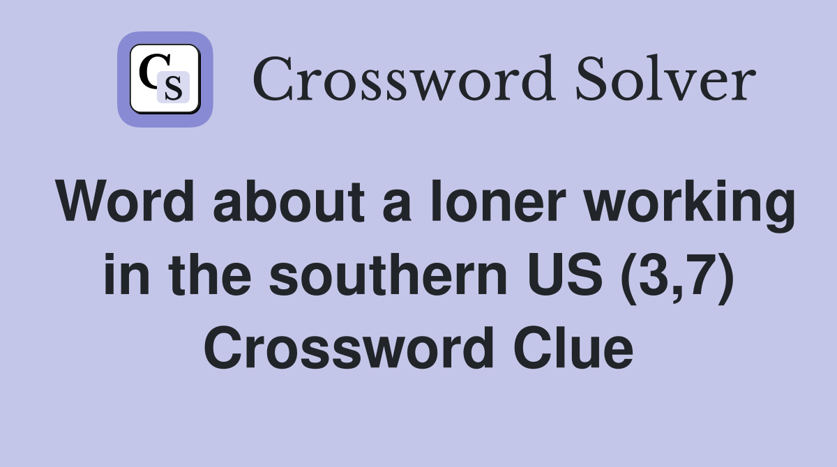 Word about a loner working in the southern US (3,7) Crossword Clue