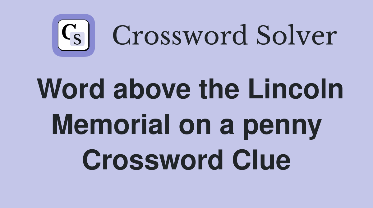 Word above the Lincoln Memorial on a penny Crossword Clue