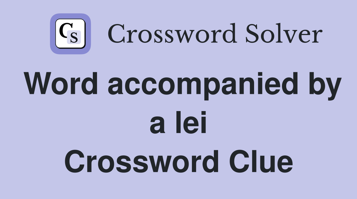 Word accompanied by a lei Crossword Clue