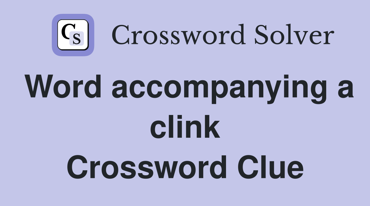 Word accompanying a clink Crossword Clue
