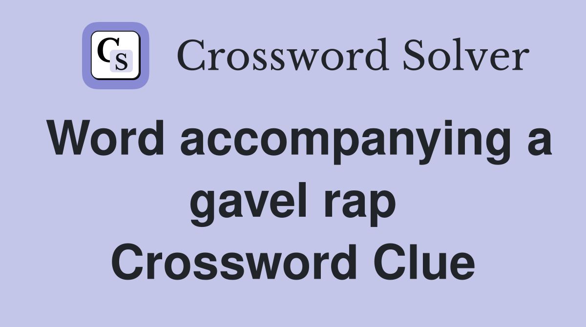 Word accompanying a gavel rap Crossword Clue