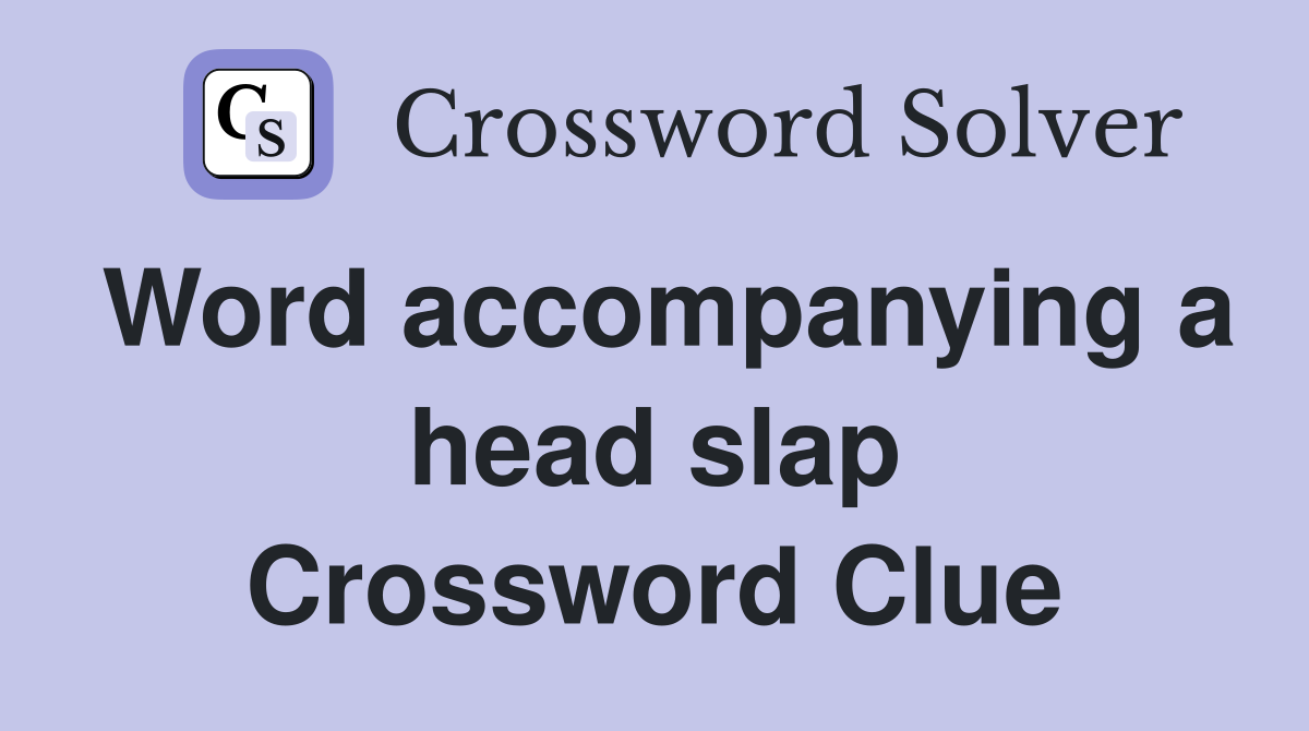 Word accompanying a head slap Crossword Clue