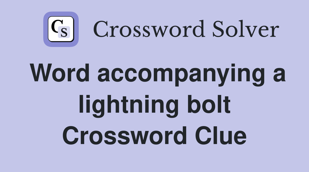 Word accompanying a lightning bolt Crossword Clue