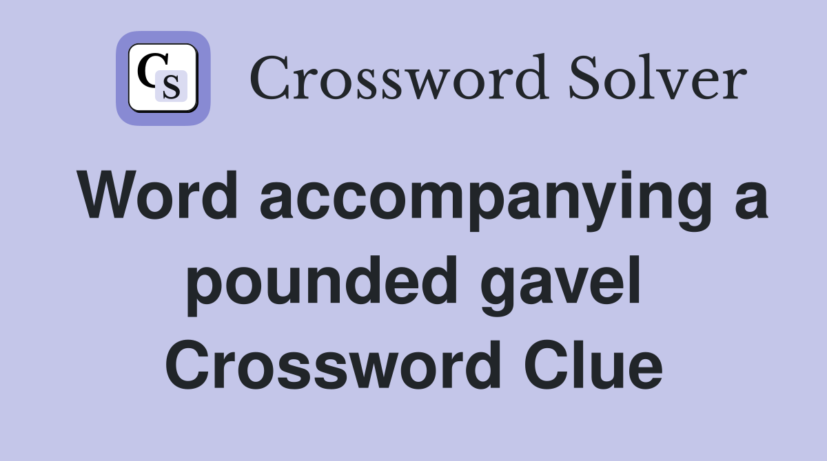 Word accompanying a pounded gavel Crossword Clue