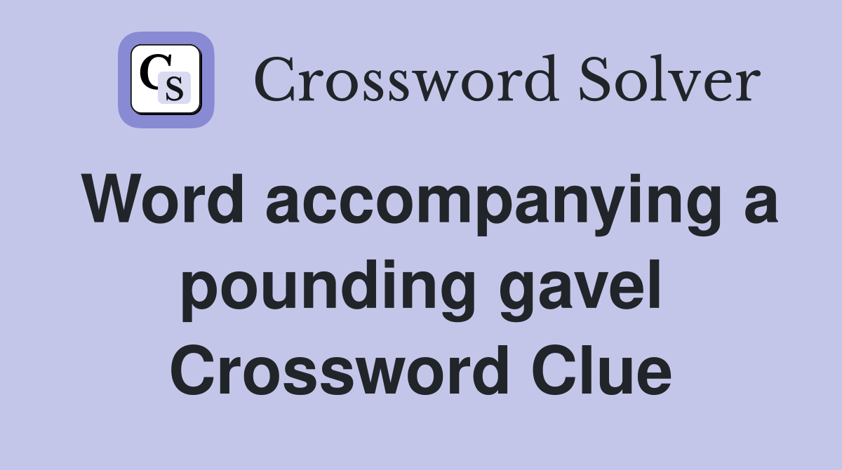 Word accompanying a pounding gavel Crossword Clue