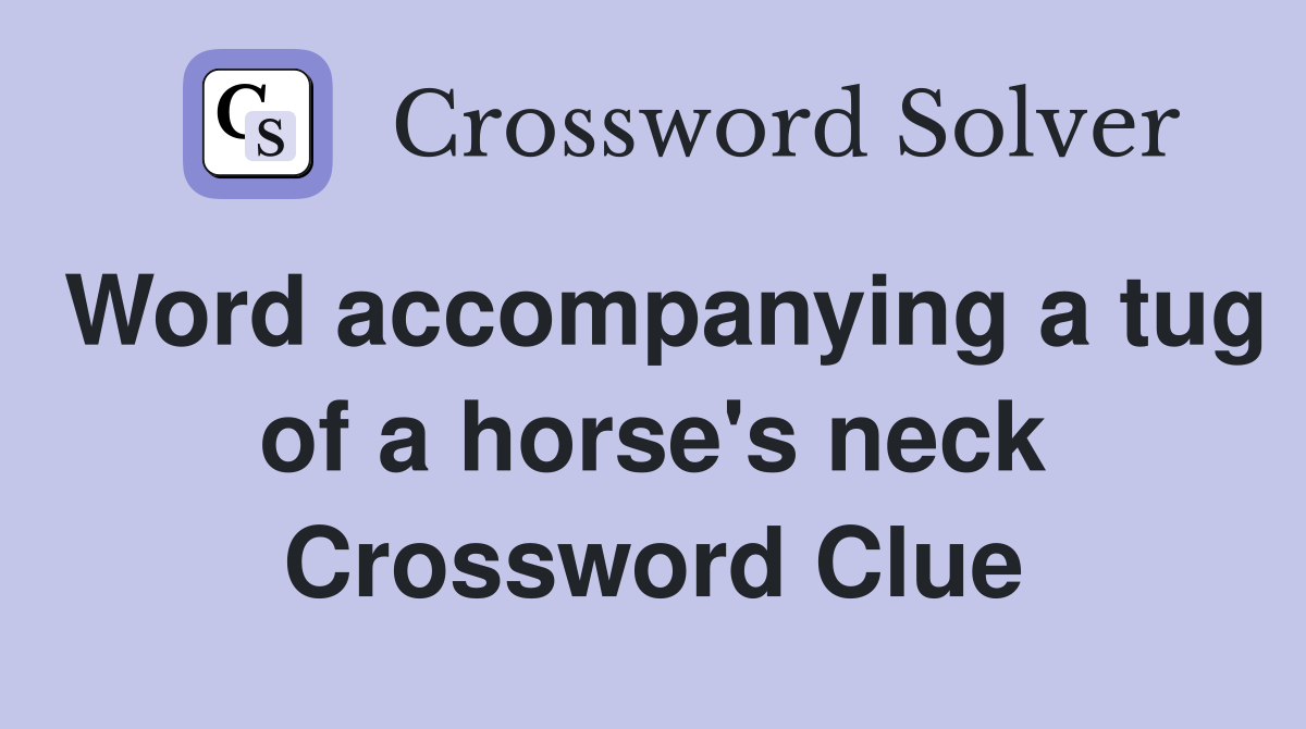 Word accompanying a tug of a horse's neck Crossword Clue
