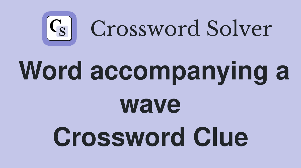 Word accompanying a wave Crossword Clue