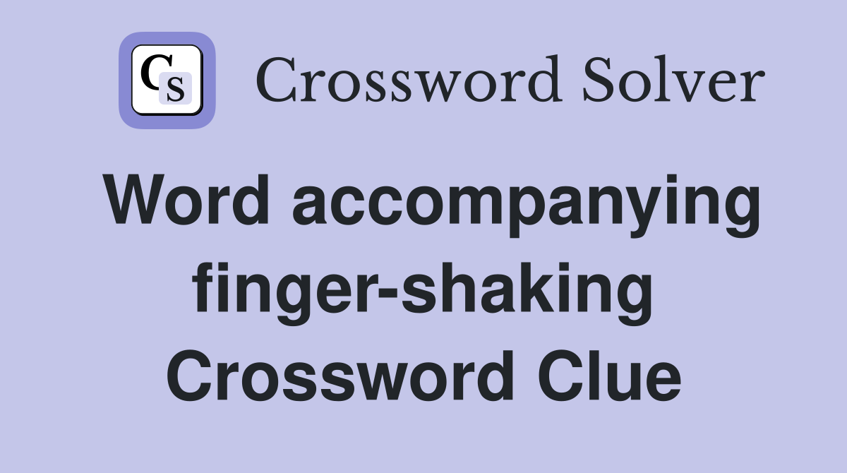 Word accompanying finger-shaking Crossword Clue