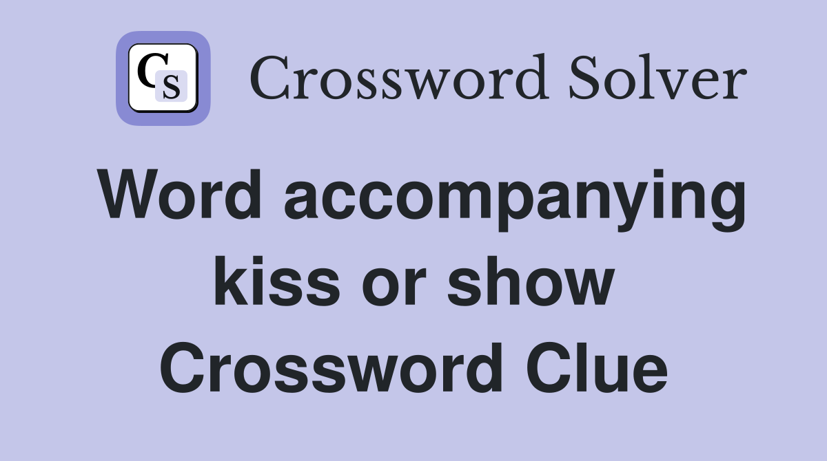 Word accompanying kiss or show Crossword Clue