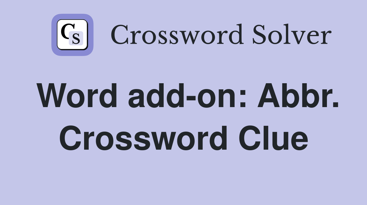 Word add-on: Abbr. Crossword Clue