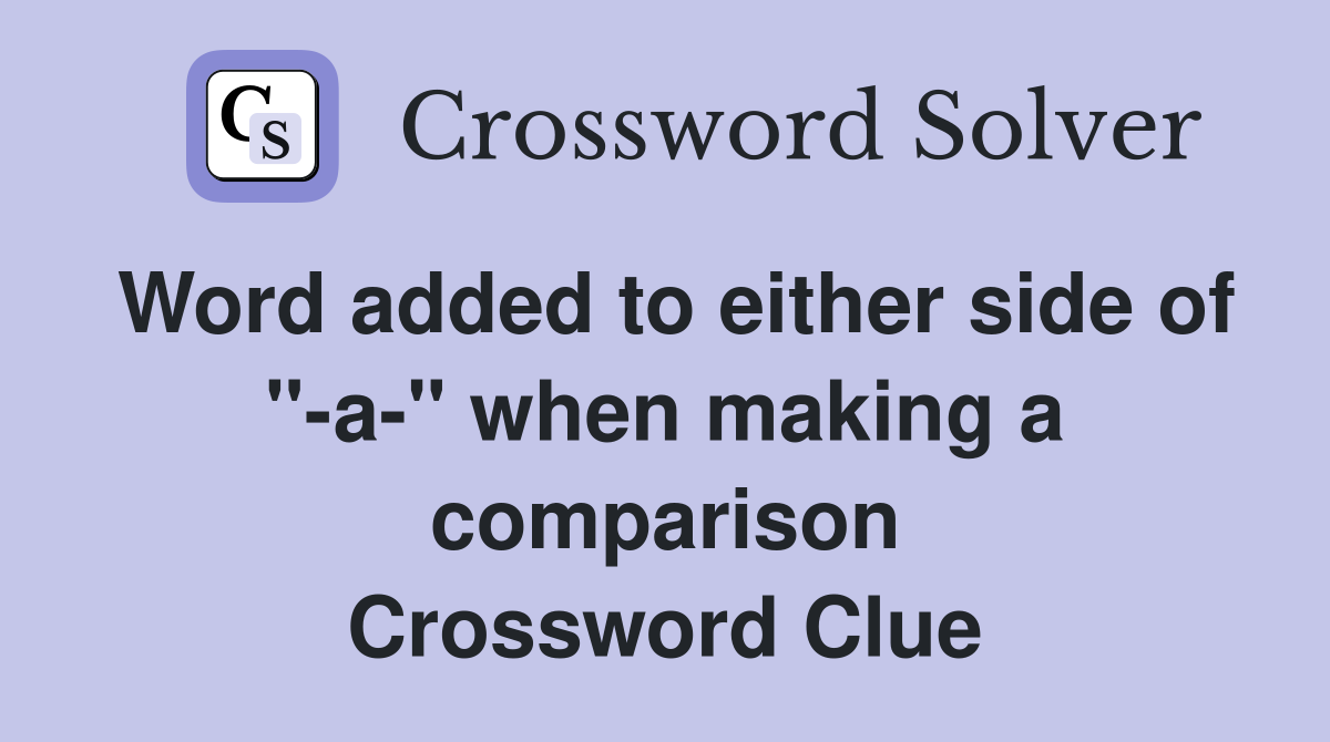 Word added to either side of "-a-" when making a comparison Crossword Clue