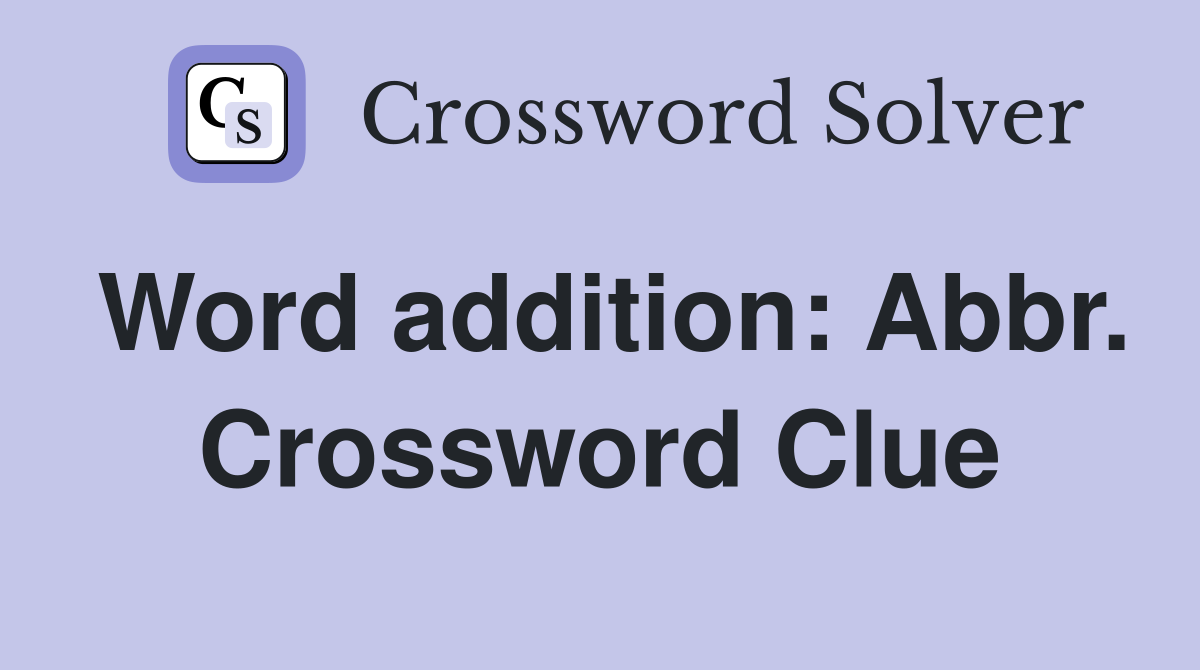Word addition: Abbr. Crossword Clue
