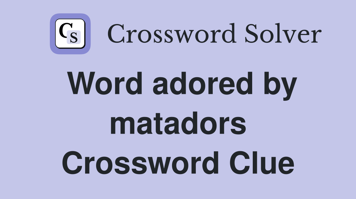 Word adored by matadors Crossword Clue