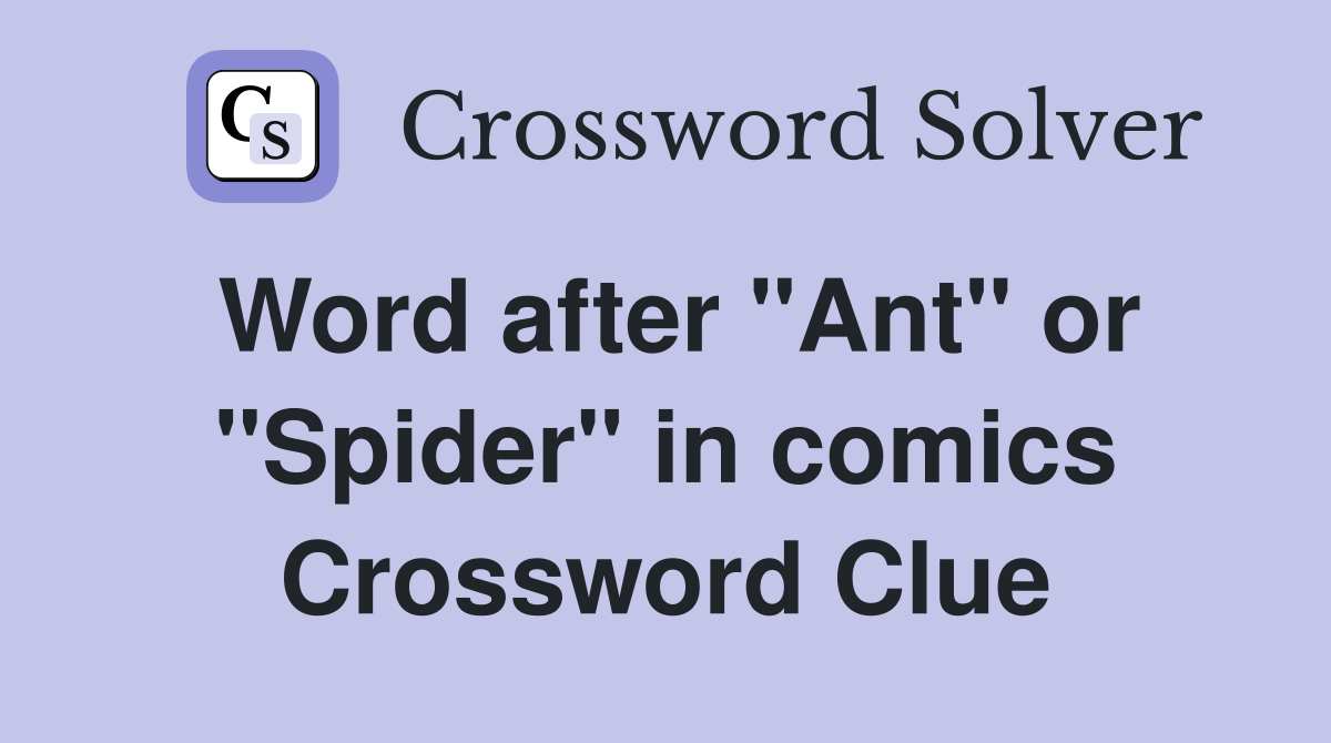 Word after "Ant" or "Spider" in comics Crossword Clue