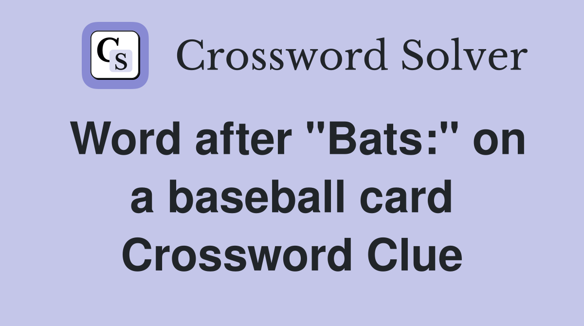Word after "Bats:" on a baseball card Crossword Clue