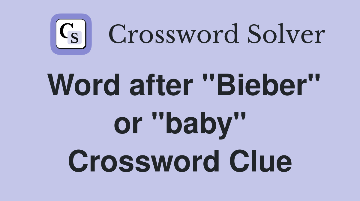 Word after "Bieber" or "baby" Crossword Clue