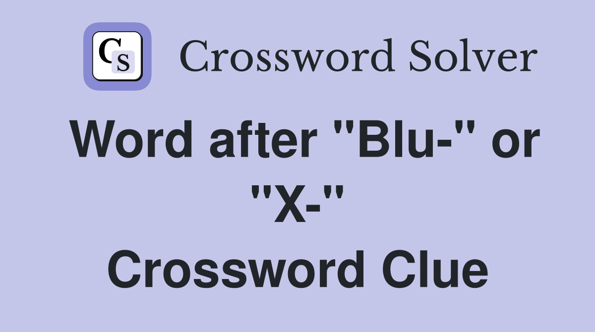 Word after "Blu-" or "X-" Crossword Clue