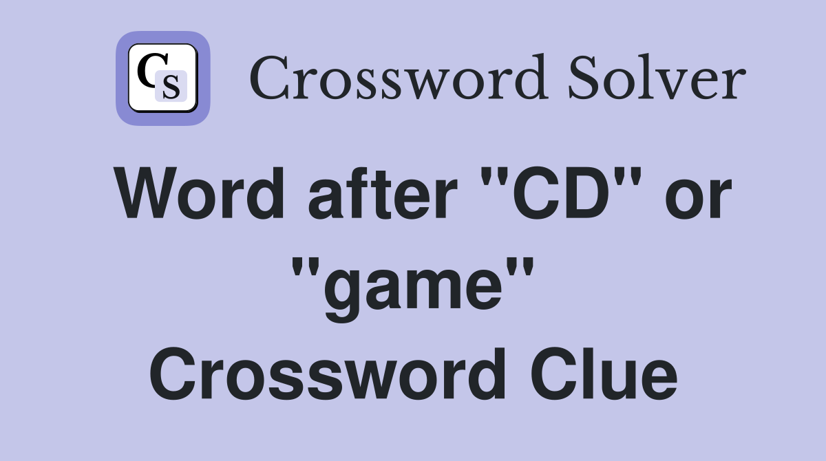 Word after "CD" or "game" Crossword Clue