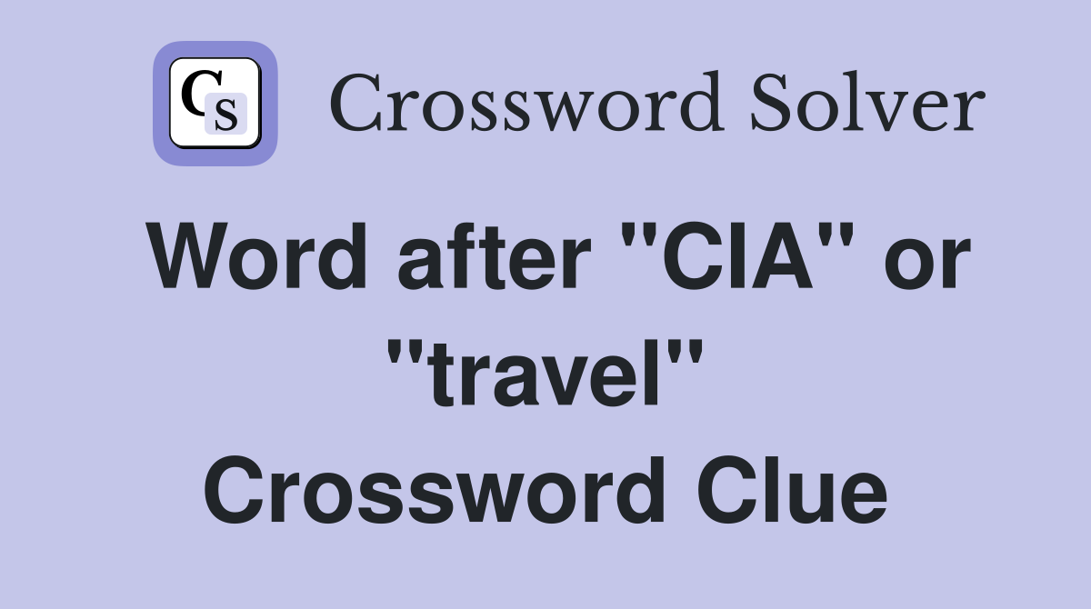 Word after "CIA" or "travel" Crossword Clue