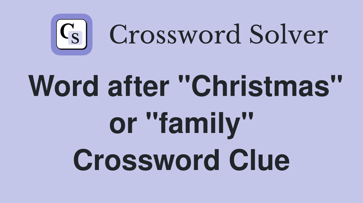 Word after "Christmas" or "family" Crossword Clue
