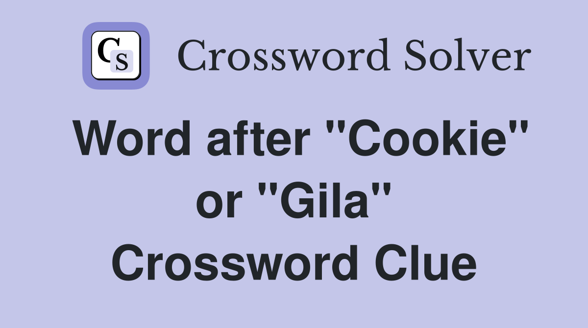 Word after "Cookie" or "Gila" Crossword Clue