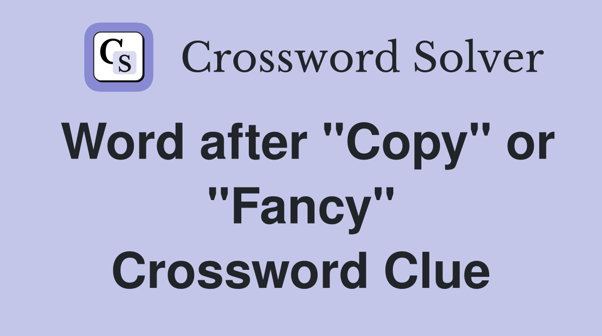 Word after "Copy" or "Fancy" Crossword Clue
