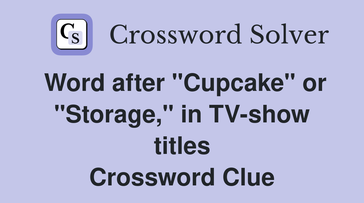 Word after "Cupcake" or "Storage," in TV-show titles Crossword Clue