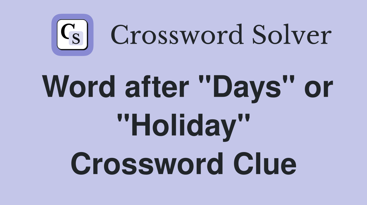 Word after "Days" or "Holiday" Crossword Clue