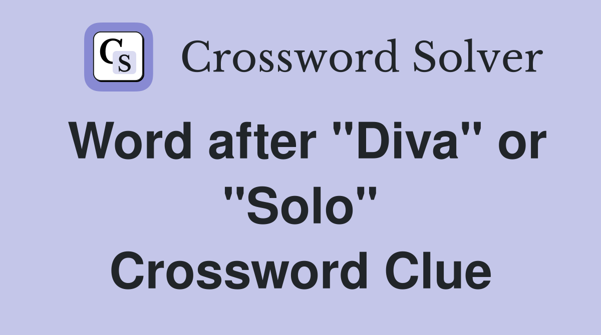 Word after "Diva" or "Solo" Crossword Clue