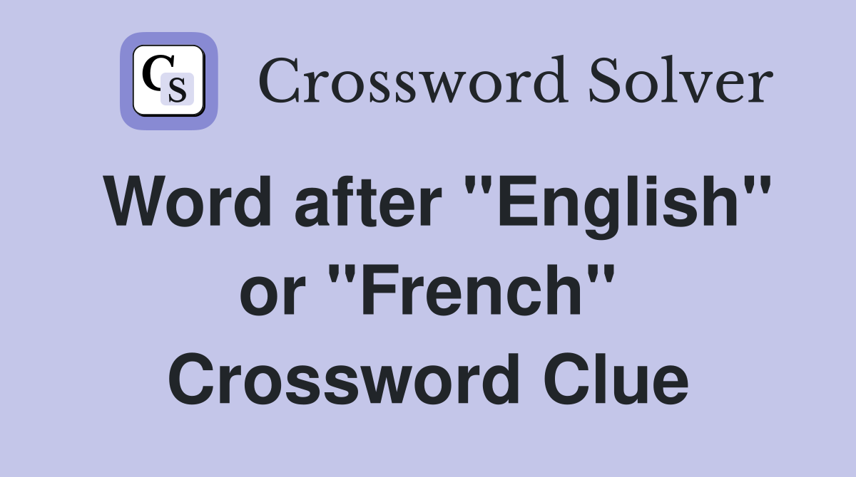 Word after "English" or "French" Crossword Clue